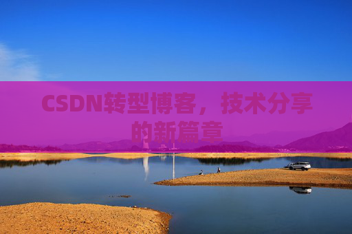 CSDN转型博客，技术分享的新篇章